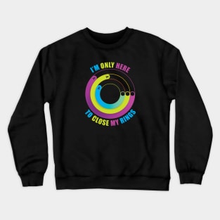 I'm Only Here to Close My Rings Crewneck Sweatshirt